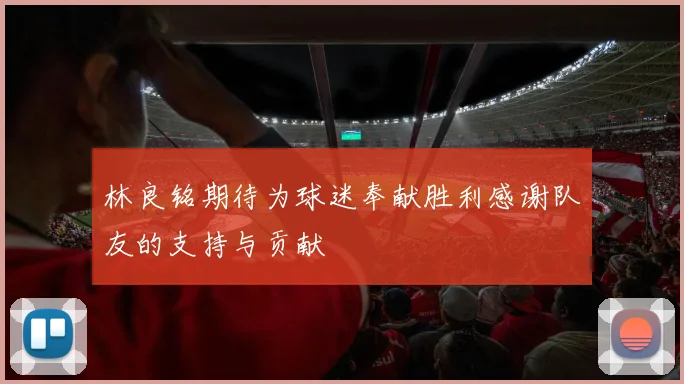 林良铭期待为球迷奉献胜利感谢队友的支持与贡献